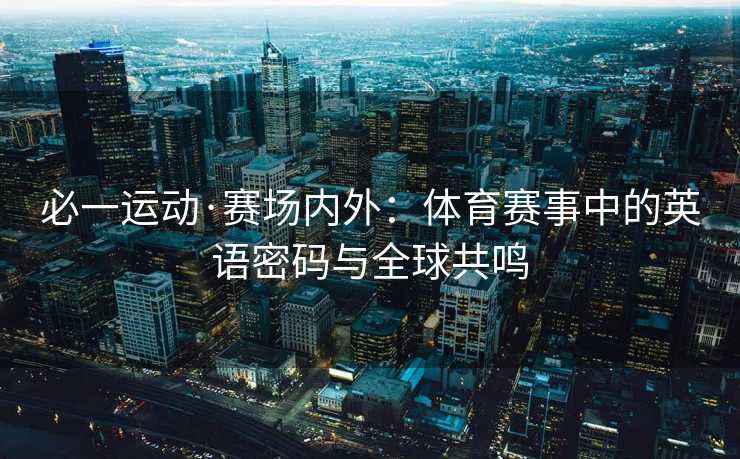必一运动·赛场内外：体育赛事中的英语密码与全球共鸣