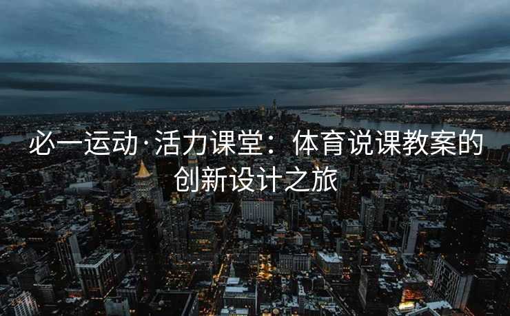 必一运动·活力课堂：体育说课教案的创新设计之旅